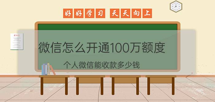 微信怎么开通100万额度 个人微信能收款多少钱，有限额吗？